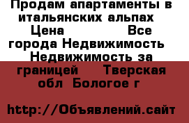 Продам апартаменты в итальянских альпах › Цена ­ 140 000 - Все города Недвижимость » Недвижимость за границей   . Тверская обл.,Бологое г.